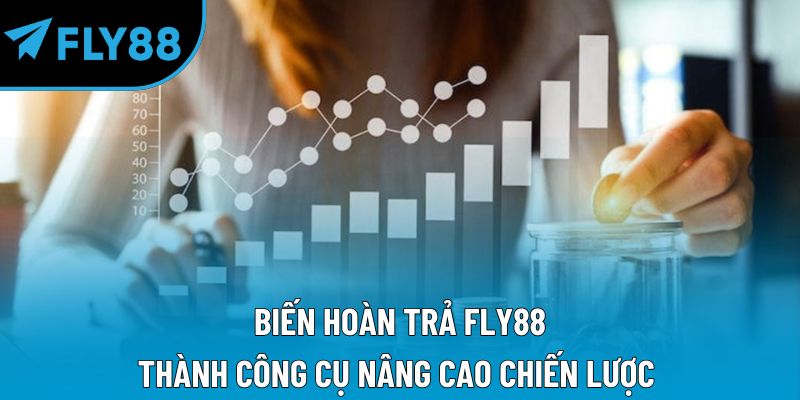 Biến hoàn trả Fly88 thành công cụ nâng cao chiến lược 