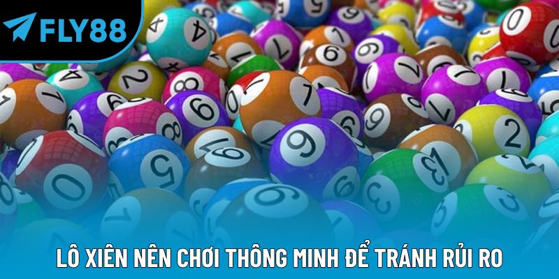 Lô xiên nên chơi thông minh để tránh rủi ro